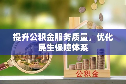 惠安提升公积金服务质量，优化民生保障体系