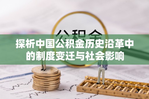 正定探析中国公积金历史沿革中的制度变迁与社会影响