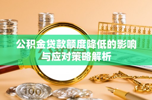 新河公积金贷款额度降低的影响与应对策略解析