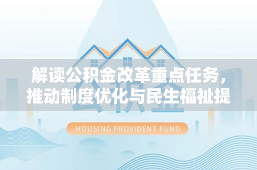 原州解读公积金改革重点任务，推动制度优化与民生福祉提升